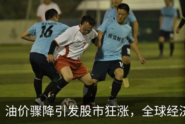 油价骤降引发股市狂涨，全球经济前景乐观回暖
